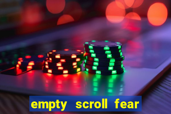 empty scroll fear and hunger best use