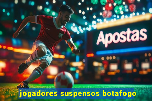 jogadores suspensos botafogo