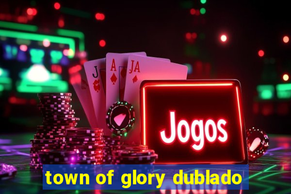 town of glory dublado