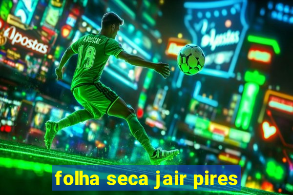 folha seca jair pires