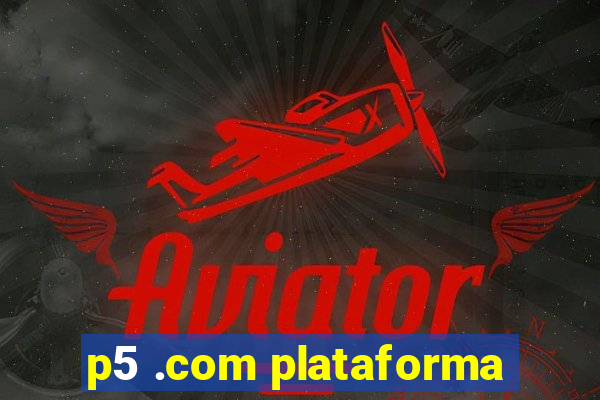 p5 .com plataforma