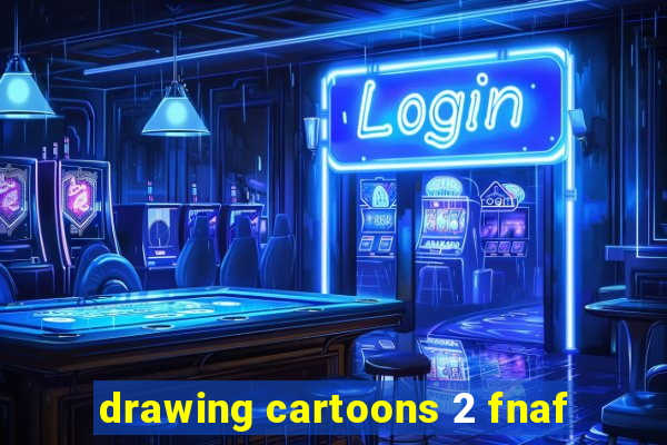 drawing cartoons 2 fnaf