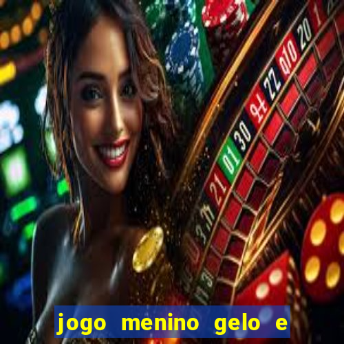 jogo menino gelo e menina lava