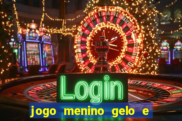 jogo menino gelo e menina lava