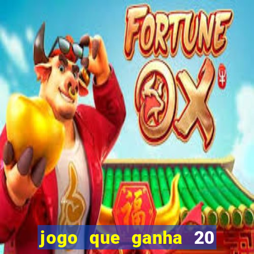 jogo que ganha 20 reais no cadastro