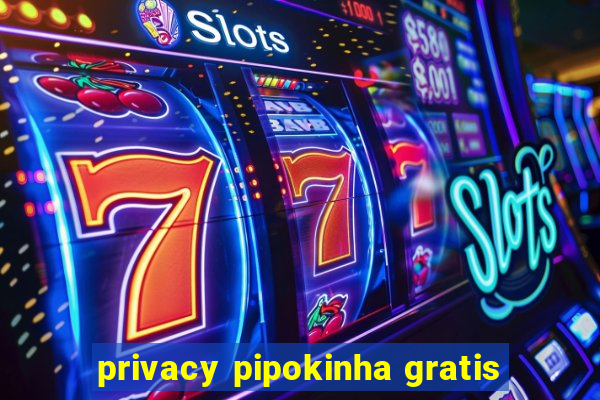 privacy pipokinha gratis