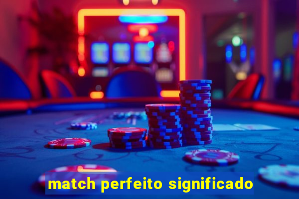 match perfeito significado