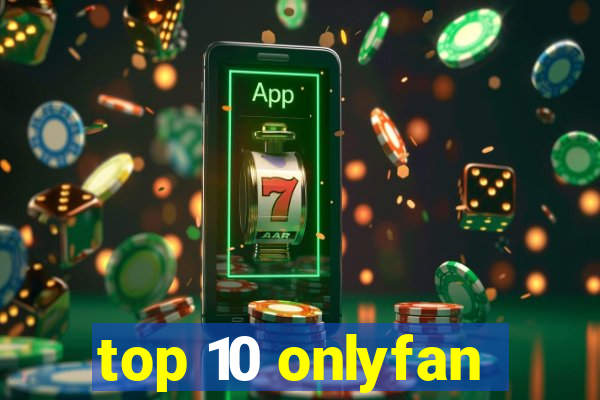 top 10 onlyfan