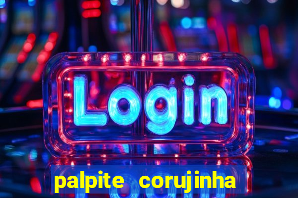 palpite corujinha de hoje