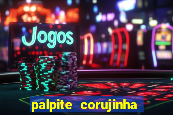 palpite corujinha de hoje