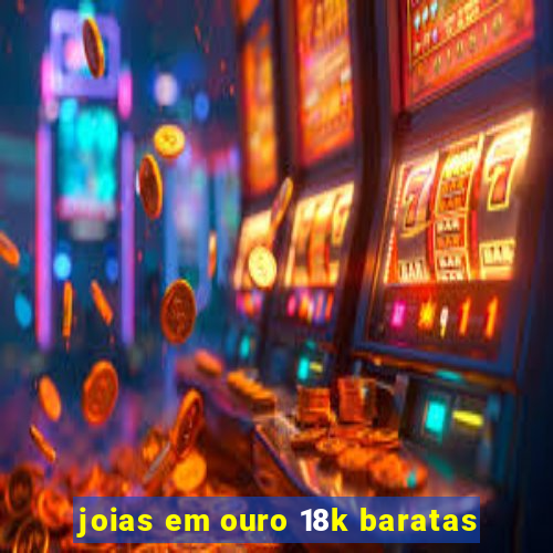 joias em ouro 18k baratas