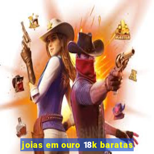 joias em ouro 18k baratas