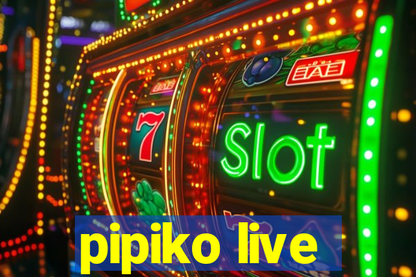 pipiko live