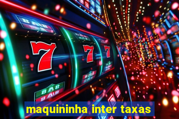 maquininha inter taxas