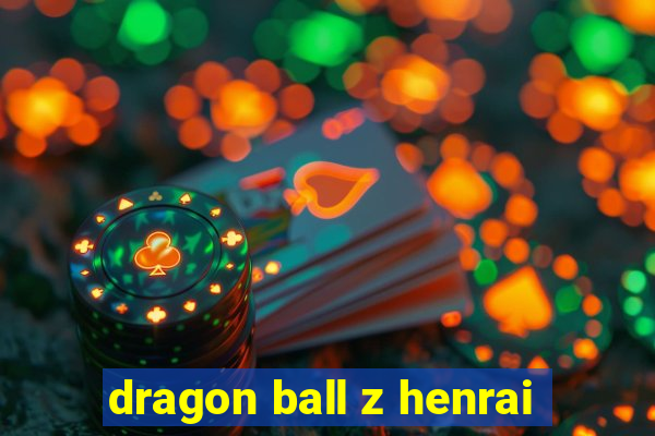 dragon ball z henrai