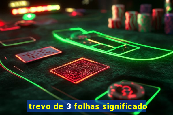 trevo de 3 folhas significado