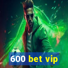 600 bet vip