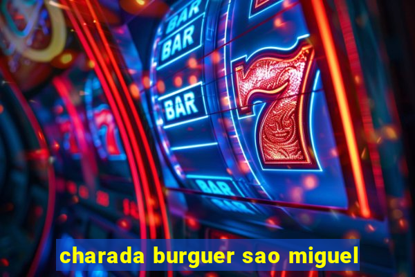 charada burguer sao miguel