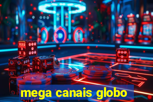 mega canais globo