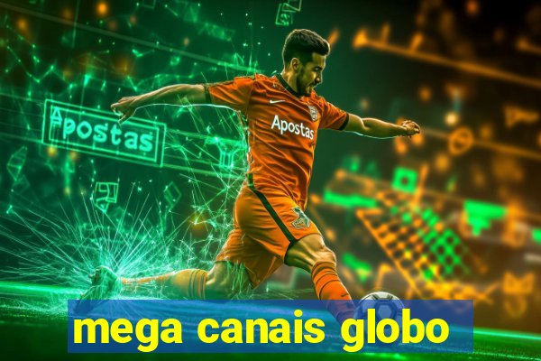 mega canais globo