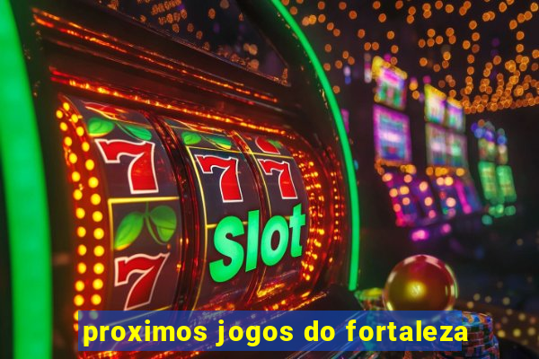 proximos jogos do fortaleza