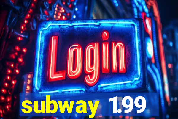 subway 1.99