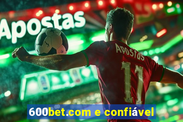 600bet.com e confiável