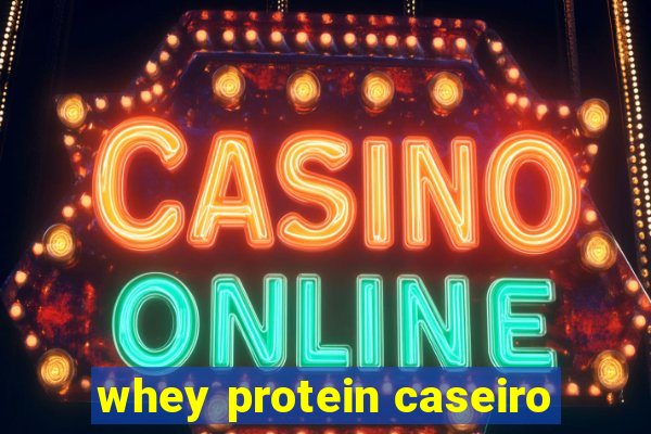 whey protein caseiro