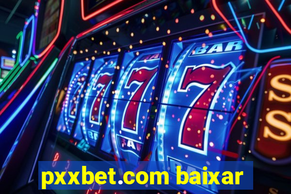 pxxbet.com baixar