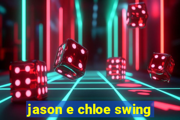 jason e chloe swing