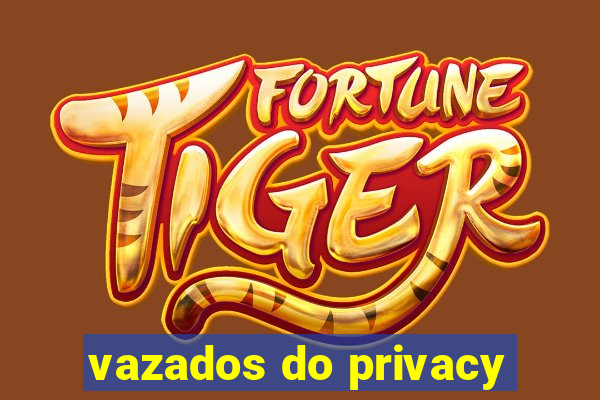 vazados do privacy