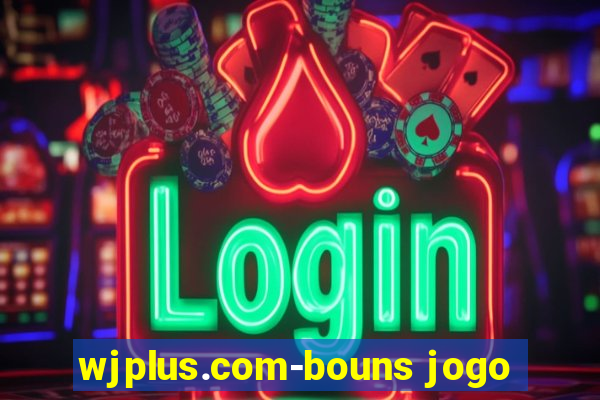 wjplus.com-bouns jogo