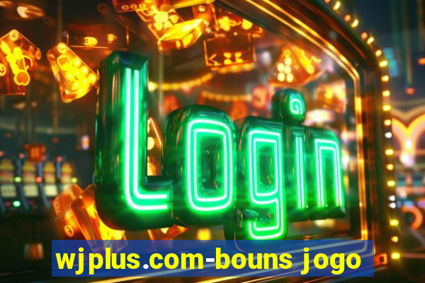 wjplus.com-bouns jogo