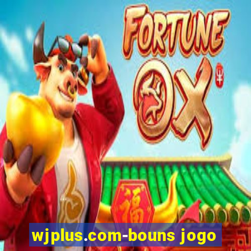 wjplus.com-bouns jogo