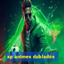 xp animes dublados