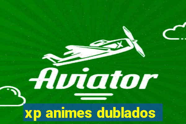 xp animes dublados