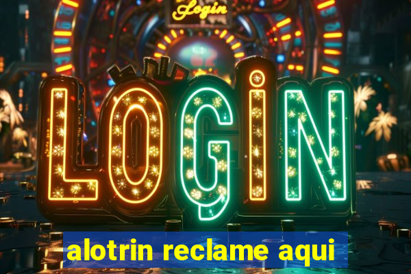 alotrin reclame aqui