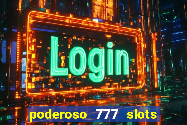 poderoso 777 slots paga mesmo