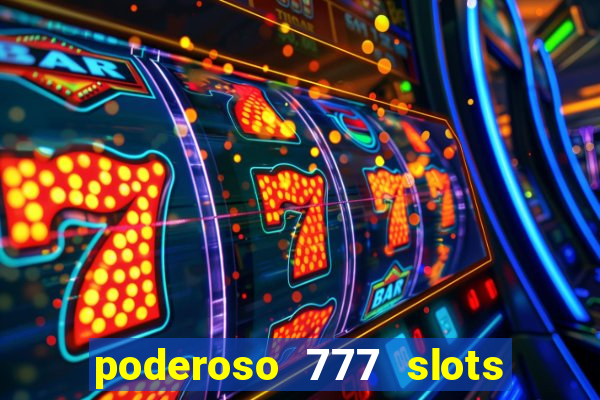 poderoso 777 slots paga mesmo