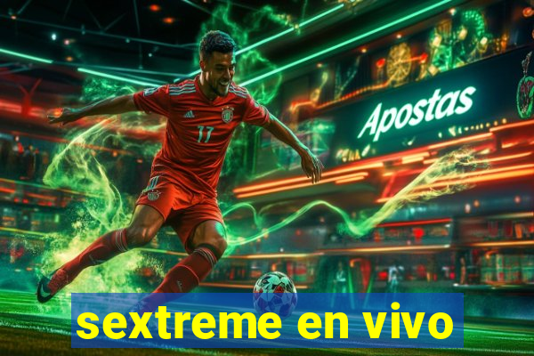 sextreme en vivo