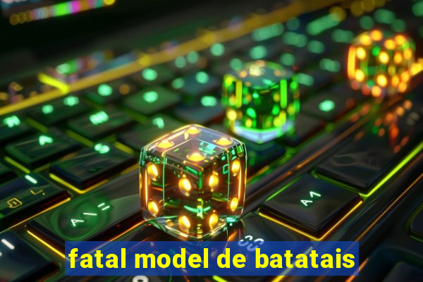 fatal model de batatais