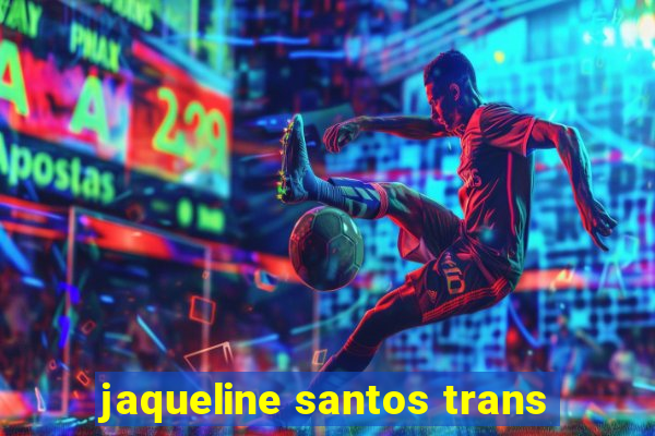 jaqueline santos trans