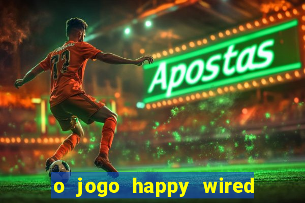 o jogo happy wired paga mesmo