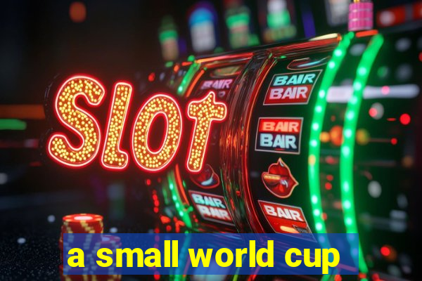 a small world cup