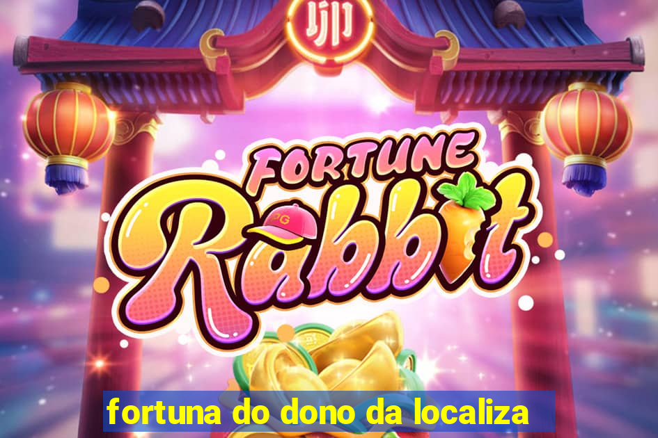 fortuna do dono da localiza