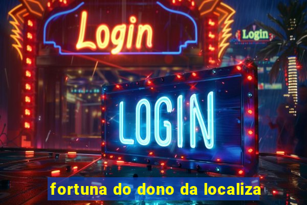 fortuna do dono da localiza