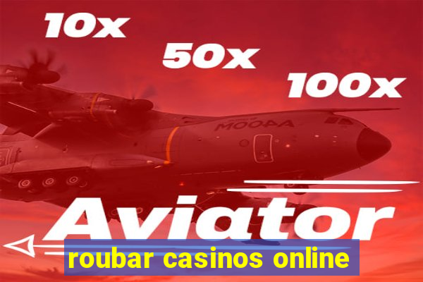 roubar casinos online