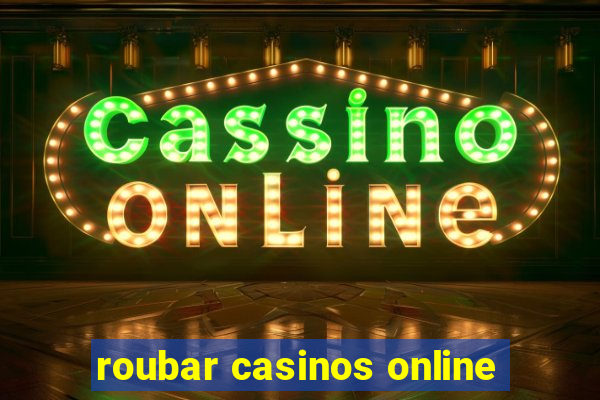 roubar casinos online