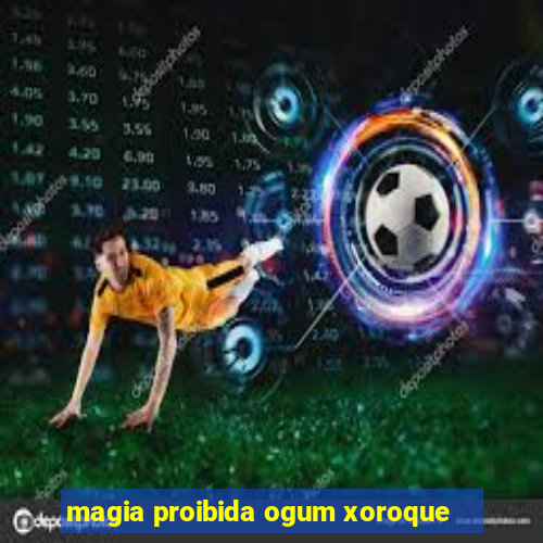 magia proibida ogum xoroque