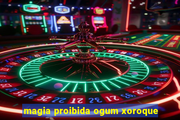 magia proibida ogum xoroque